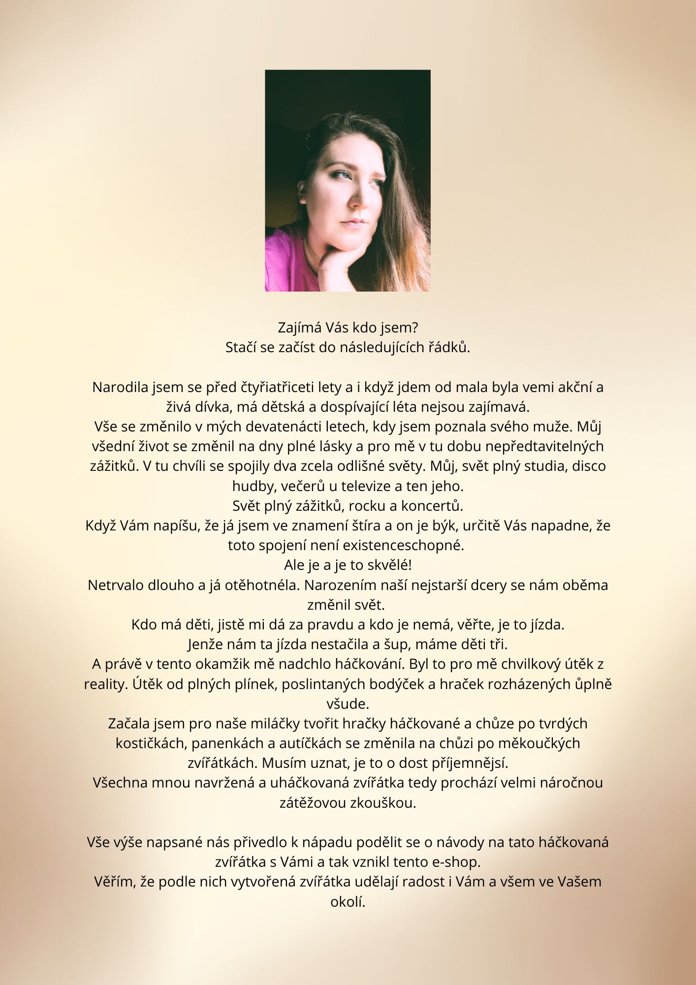 Zajímá Vás kdo jsem Stačí se začíst do následujících řádků. Narodila jsem se před čtyřiatřiceti lety a i když jdem od mala byla vemi akční a živá dívka, má dětská a dospívající léta nejsou zajímav